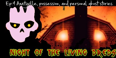 Ep.9: Amityville Horror, Demon Possession & Our Personal Ghost Stories