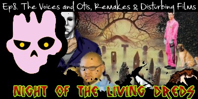 Ep.8: Comedy/Horror Movies The Voices & Otis, Movie Remakes & Disturbing Films (at least to us)